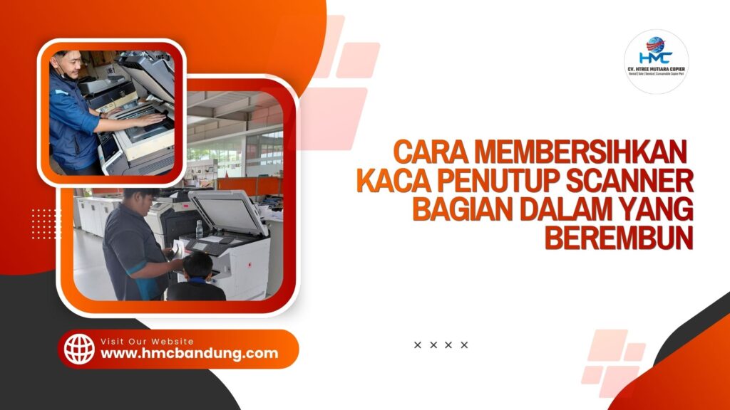 Cara Membersihkan Kaca Penutup Scanner Bagian Dalam yang Berembun